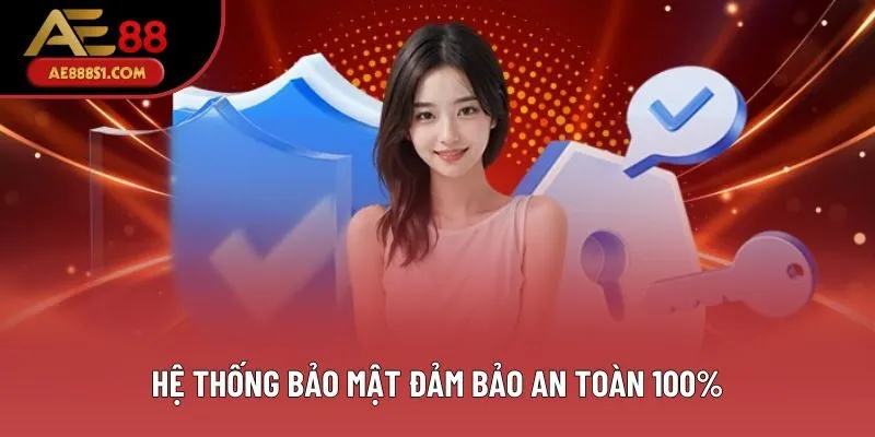 Hệ thống bảo mật đảm bảo an toàn 100% Hệ thống bảo mật đảm bảo an toàn 100%