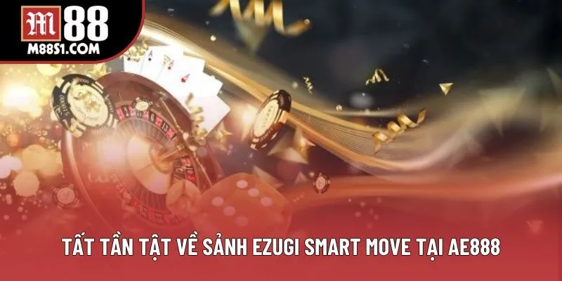 Tất tần tật về sảnh Ezugi Smart Move tại AE888