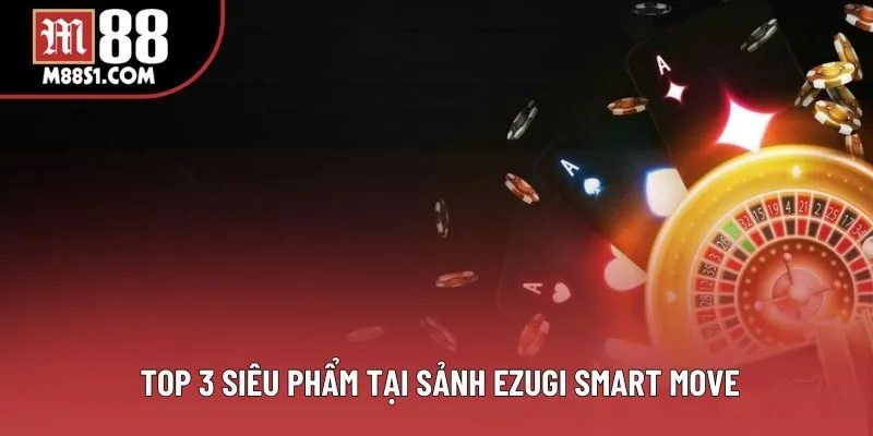  Top 3 siêu phẩm tại sảnh Ezugi Smart Move
