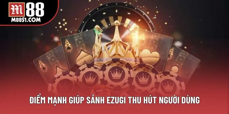 Điểm mạnh giúp sảnh Ezugi thu hút người dùng