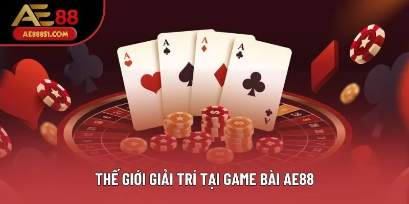 Thế giới giải trí tại game bài AE88