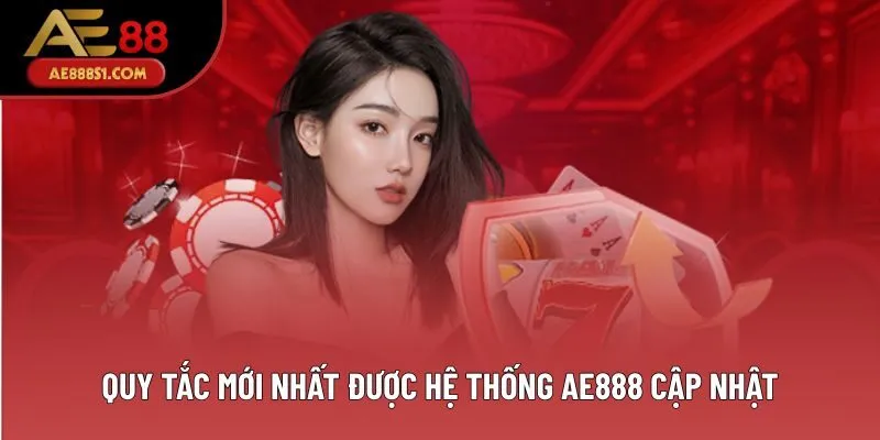 Quy tắc mới nhất được hệ thống AE888 cập nhật