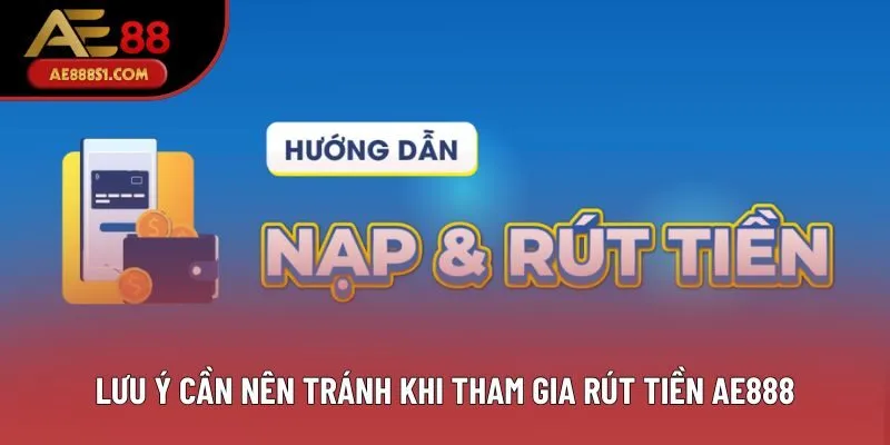 Lưu ý cần nên tránh khi tham gia rút tiền AE888