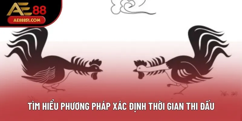 Tìm hiểu phương pháp xác định thời gian thi đấu Tìm hiểu phương pháp xác định thời gian thi đấu